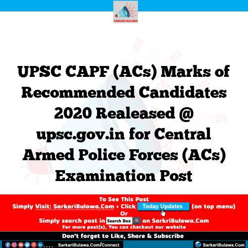 UPSC CAPF (ACs) Marks of Recommended Candidates 2020 Realeased @ upsc.gov.in for Central Armed Police Forces (ACs) Examination Post